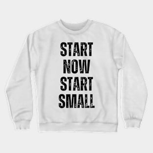 Inspirational and Motivational Quotes for Success - Start Now Start Small Crewneck Sweatshirt